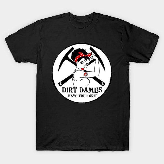 Dirt Dames Have True Grit - Lady rockhound, geologist, fossils, paleontology, T-Shirt by I Play With Dead Things